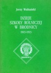 "Dzieje Szkoły Rolniczej w Brodnicy 1903-1993" Jerzy Wultański